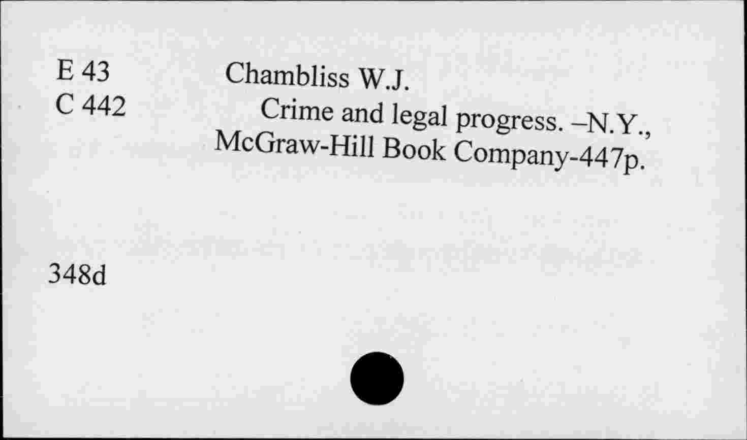 ﻿E43 C442	Chambliss W.J. Crime and legal progress. —N Y McGraw-Hill Book Company-447p.’
348d